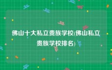 佛山十大私立贵族学校(佛山私立贵族学校排名)