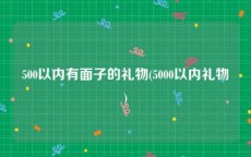 500以内有面子的礼物(5000以内礼物)