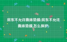 房东不允许撕床垫膜(房东不允许撕床垫膜,怎么保护)