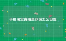 手机淘宝直播悬浮窗怎么设置