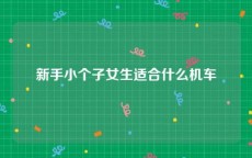 新手小个子女生适合什么机车