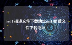 ios14 描述文件下载地址(ios14屏蔽文件下载地址)