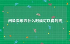 闲鱼卖东西什么时候可以得到钱