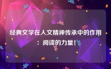 经典文学在人文精神传承中的作用：阅读的力量！