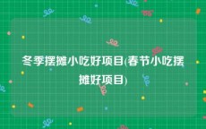 冬季摆摊小吃好项目(春节小吃摆摊好项目)