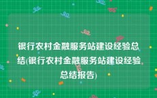 银行农村金融服务站建设经验总结(银行农村金融服务站建设经验总结报告)