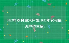 2022年农村最火户型(2022年农村最火户型三层)