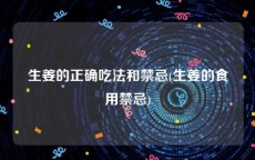 生姜的正确吃法和禁忌(生姜的食用禁忌)