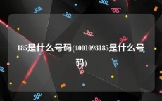 185是什么号码(4001098185是什么号码)