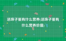 活珠子蛋有什么营养(活珠子蛋有什么营养价值)