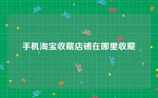 手机淘宝收藏店铺在哪里收藏