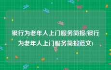 银行为老年人上门服务简报(银行为老年人上门服务简报范文)
