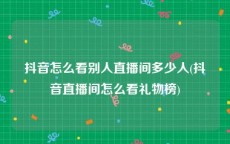 抖音怎么看别人直播间多少人(抖音直播间怎么看礼物榜)