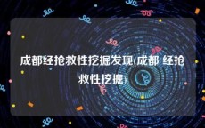 成都经抢救性挖掘发现(成都 经抢救性挖掘)