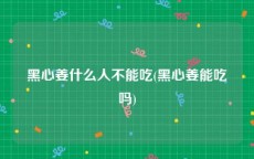 黑心姜什么人不能吃(黑心姜能吃吗)