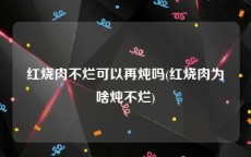红烧肉不烂可以再炖吗(红烧肉为啥炖不烂)