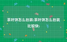 茶叶饼怎么包装(茶叶饼怎么包装比较快)