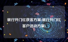 银行开门红获客方案(银行开门红客户活动方案)
