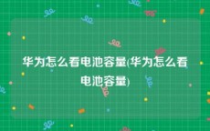 华为怎么看电池容量(华为怎么看电池容量)