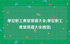 单位职工食堂菜谱大全(单位职工食堂菜谱大全感受)