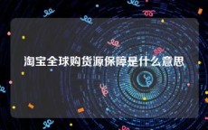 淘宝全球购货源保障是什么意思