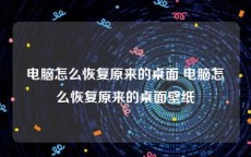 电脑怎么恢复原来的桌面 电脑怎么恢复原来的桌面壁纸