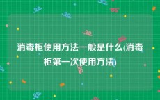 消毒柜使用方法一般是什么(消毒柜第一次使用方法)