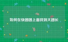 如何在快团团上面找到大团长