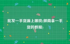批发一手货源上哪找(微商拿一手货的教程)