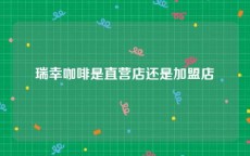 瑞幸咖啡是直营店还是加盟店