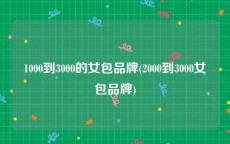 1000到3000的女包品牌(2000到3000女包品牌)