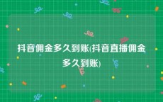 抖音佣金多久到账(抖音直播佣金多久到账)