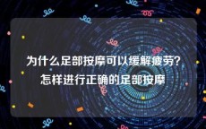 为什么足部按摩可以缓解疲劳？怎样进行正确的足部按摩