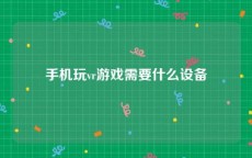 手机玩vr游戏需要什么设备