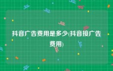 抖音广告费用是多少(抖音接广告费用)