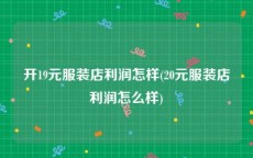 开19元服装店利润怎样(20元服装店利润怎么样)