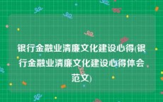 银行金融业清廉文化建设心得(银行金融业清廉文化建设心得体会范文)