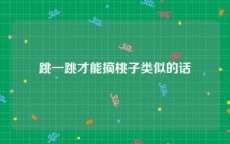 跳一跳才能摘桃子类似的话