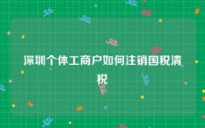 深圳个体工商户如何注销国税清税