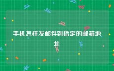 手机怎样发邮件到指定的邮箱地址