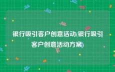 银行吸引客户创意活动(银行吸引客户创意活动方案)
