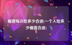 榴莲每次吃多少合适(一个人吃多少榴莲合适)