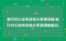 银行对公业务经验分享演讲稿(银行对公业务经验分享演讲稿题目)