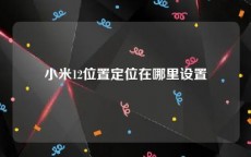 小米12位置定位在哪里设置