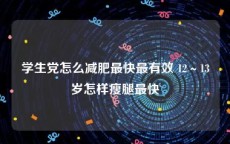 学生党怎么减肥最快最有效 12～13岁怎样瘦腿最快