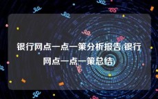 银行网点一点一策分析报告(银行网点一点一策总结)