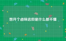 想开个卤味店但是什么都不懂