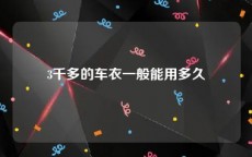 3千多的车衣一般能用多久