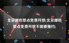 北京哪些景点免费开放(北京哪些景点免费开放不需要预约)