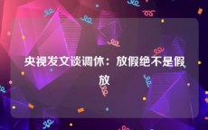 央视发文谈调休：放假绝不是假放